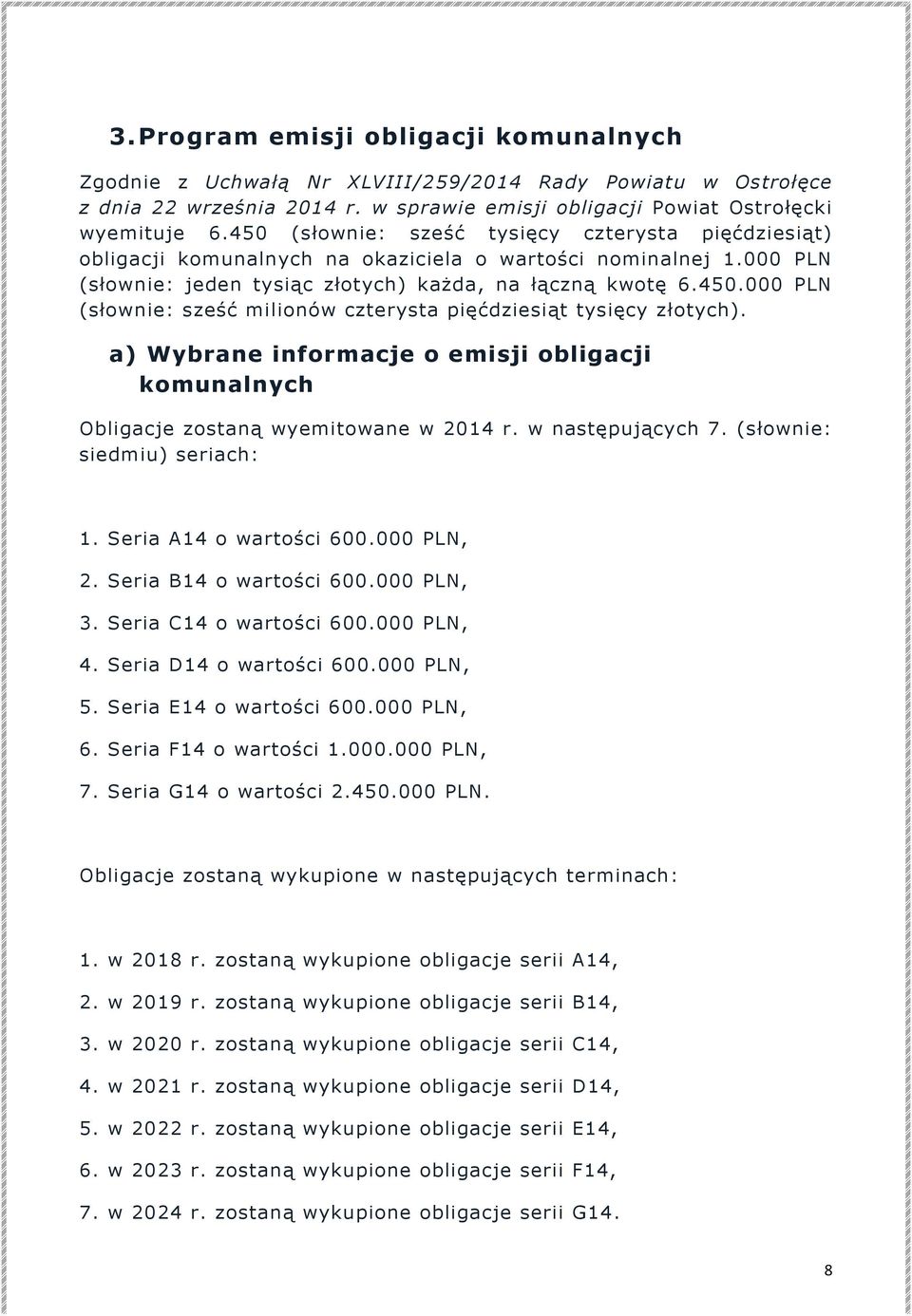 a) Wybrane informacje o emisji obligacji komunalnych Obligacje zostaną wyemitowane w 2014 r. w następujących 7. (słownie: siedmiu) seriach: 1. Seria A14 o wartości 600.000 PLN, 2.
