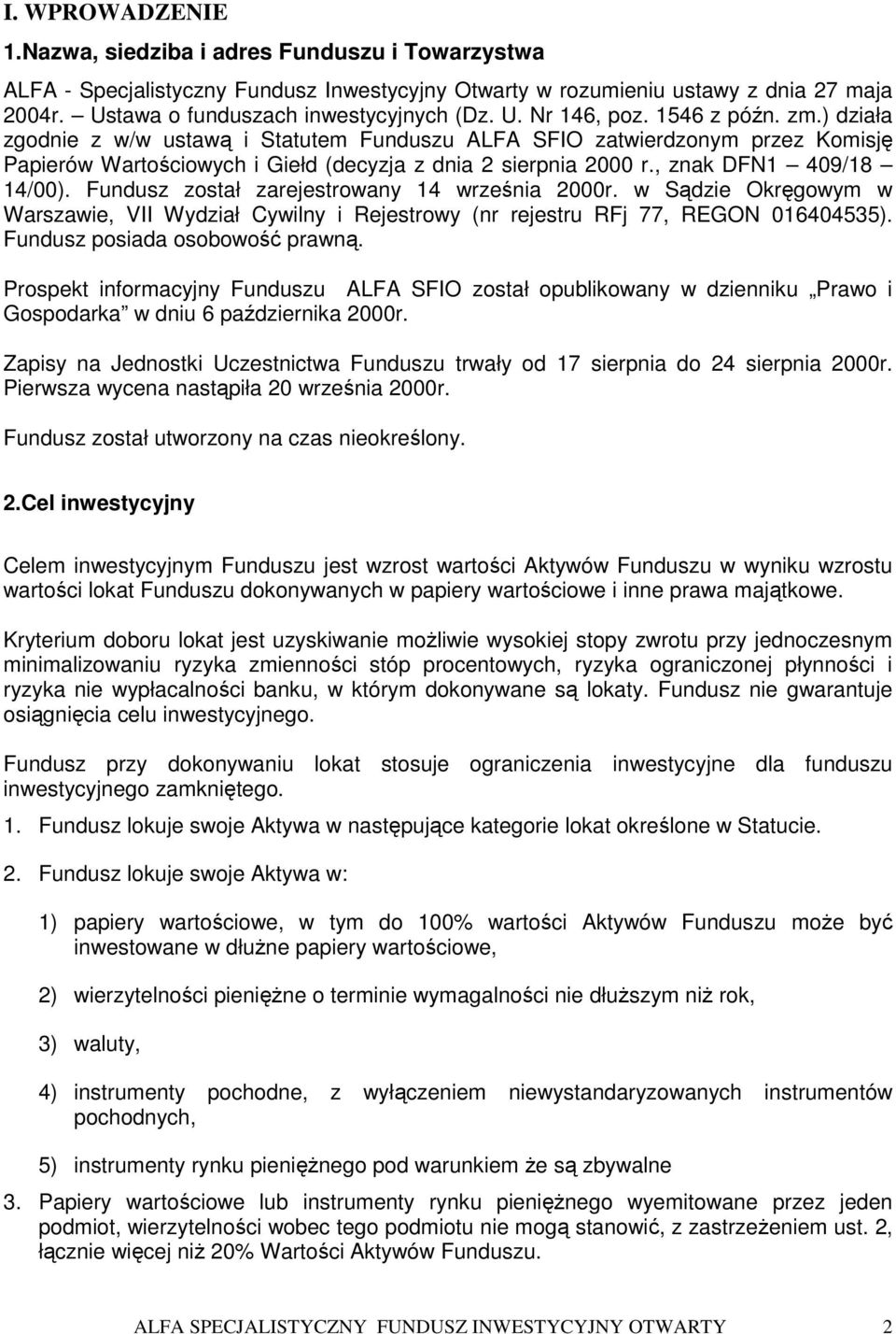 , znak DFN1 409/18 14/00). Fundusz został zarejestrowany 14 września 2000r. w Sądzie Okręgowym w Warszawie, VII Wydział Cywilny i Rejestrowy (nr rejestru RFj 77, REGON 016404535).