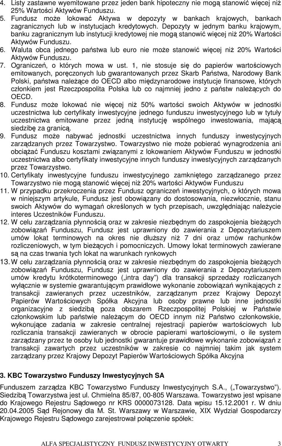 Depozyty w jednym banku krajowym, banku zagranicznym lub instytucji kredytowej nie mogą stanowić więcej niż 20% Wartości Aktywów Funduszu. 6.