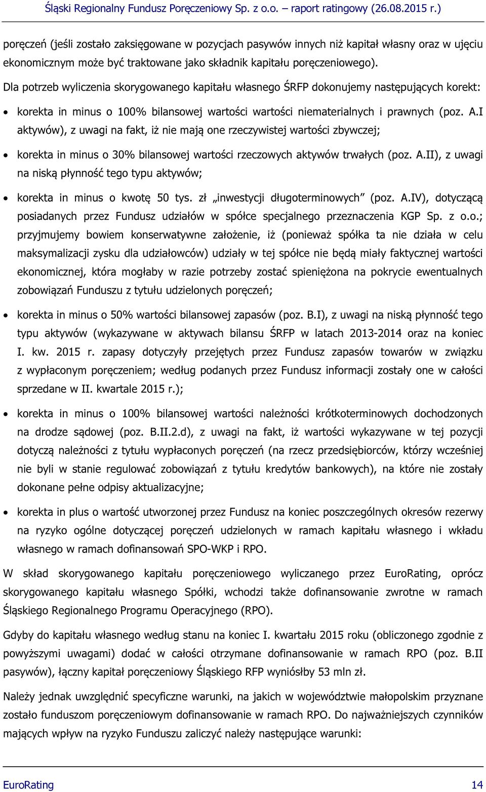 I aktywów), z uwagi na fakt, iż nie mają one rzeczywistej wartości zbywczej; korekta in minus o 30% bilansowej wartości rzeczowych aktywów trwałych (poz. A.