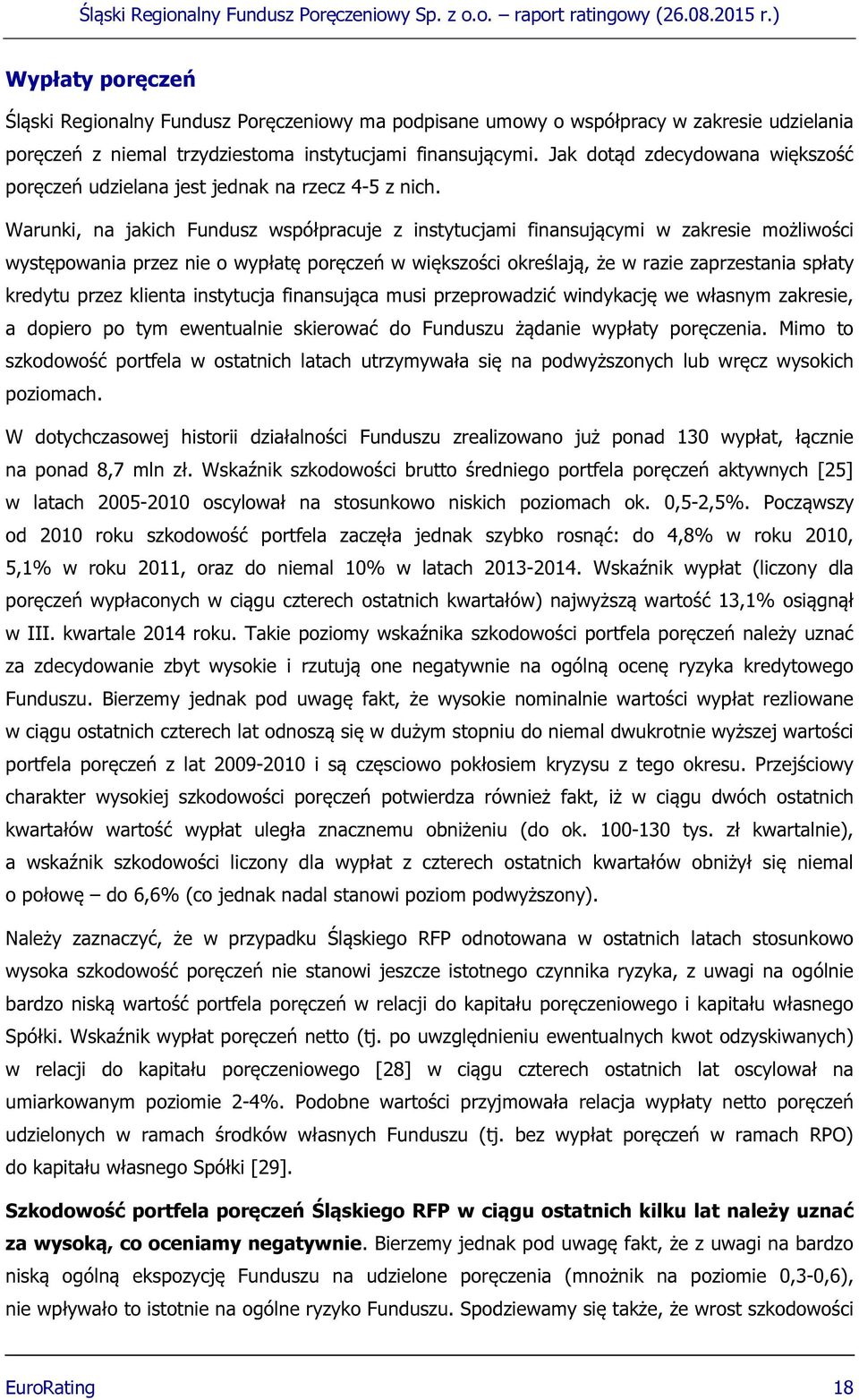 Warunki, na jakich Fundusz współpracuje z instytucjami finansującymi w zakresie możliwości występowania przez nie o wypłatę poręczeń w większości określają, że w razie zaprzestania spłaty kredytu