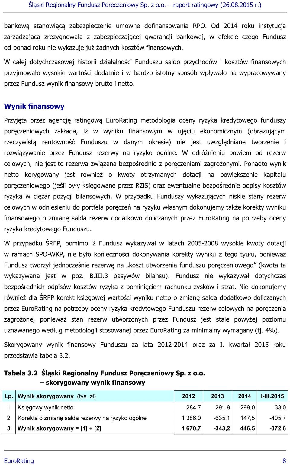 W całej dotychczasowej historii działalności Funduszu saldo przychodów i kosztów finansowych przyjmowało wysokie wartości dodatnie i w bardzo istotny sposób wpływało na wypracowywany przez Fundusz