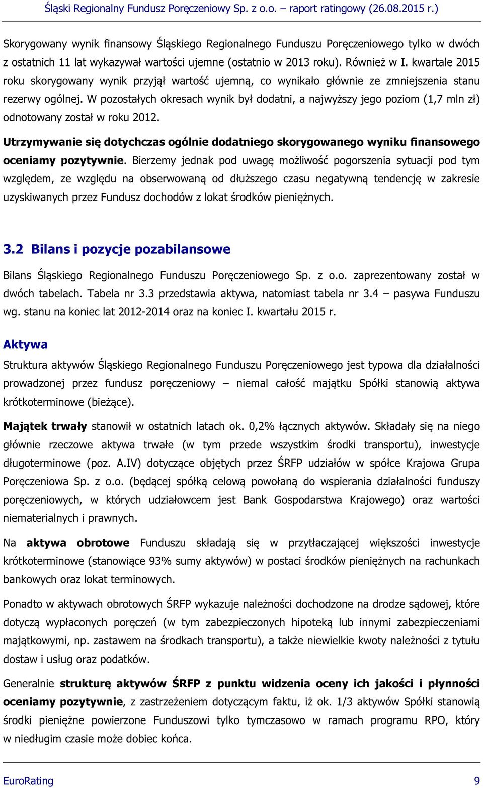 W pozostałych okresach wynik był dodatni, a najwyższy jego poziom (1,7 mln zł) odnotowany został w roku 2012.
