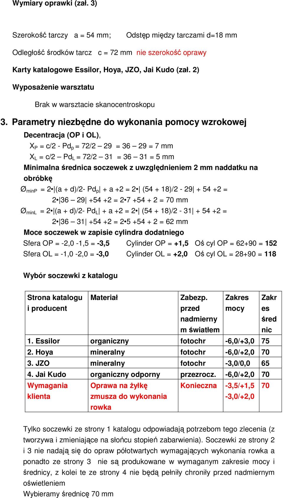 Parametry niezbędne do wykonania pomocy wzrokowej Decentracja (OP i OL), X P = c/2 - Pd p = 72/2 29 = 36 29 = 7 mm X L = c/2 Pd L = 72/2 31 = 36 31 = 5 mm Minimalna średnica soczewek z uwzględnieniem