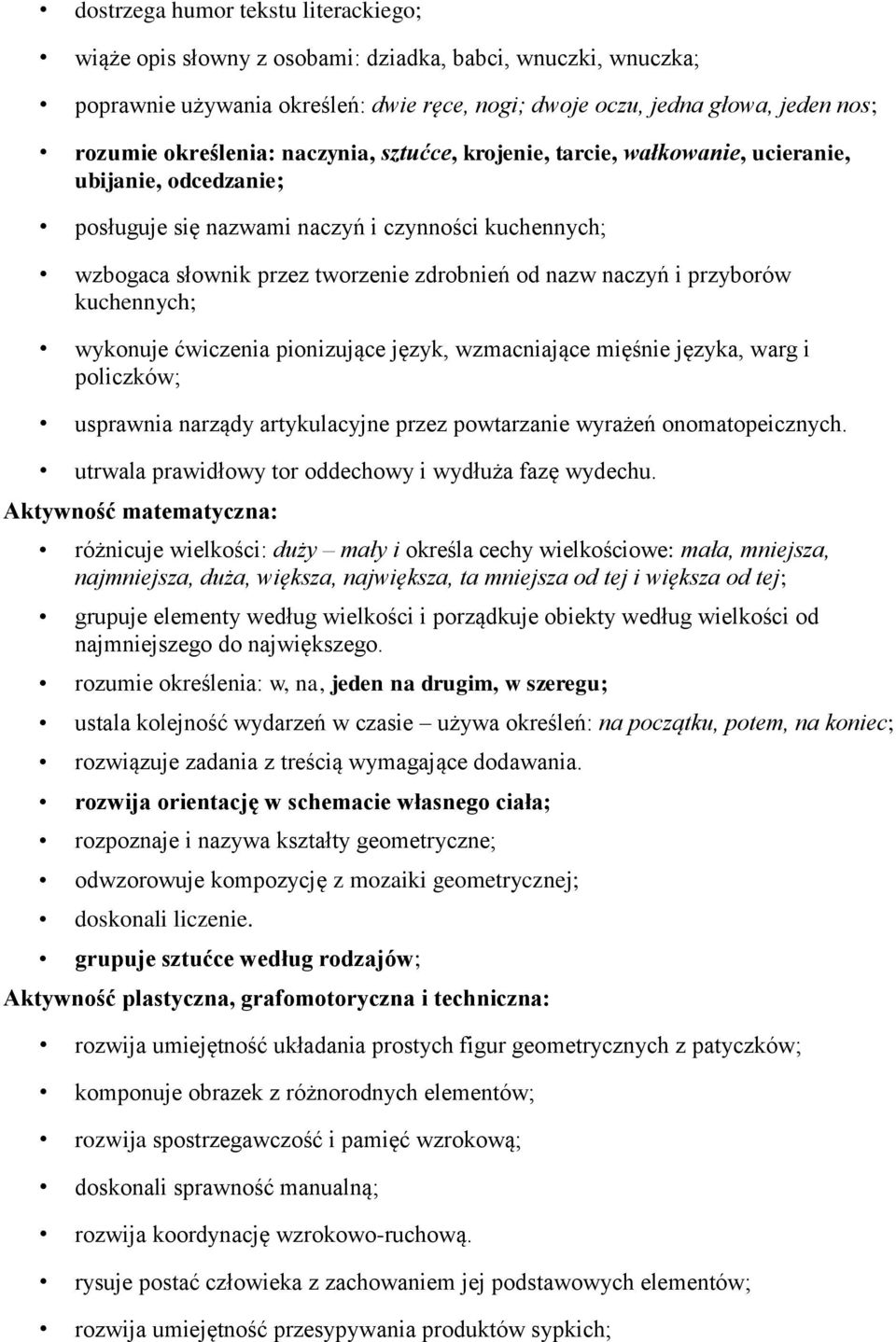 naczyń i przyborów kuchennych; wykonuje ćwiczenia pionizujące język, wzmacniające mięśnie języka, warg i policzków; usprawnia narządy artykulacyjne przez powtarzanie wyrażeń onomatopeicznych.