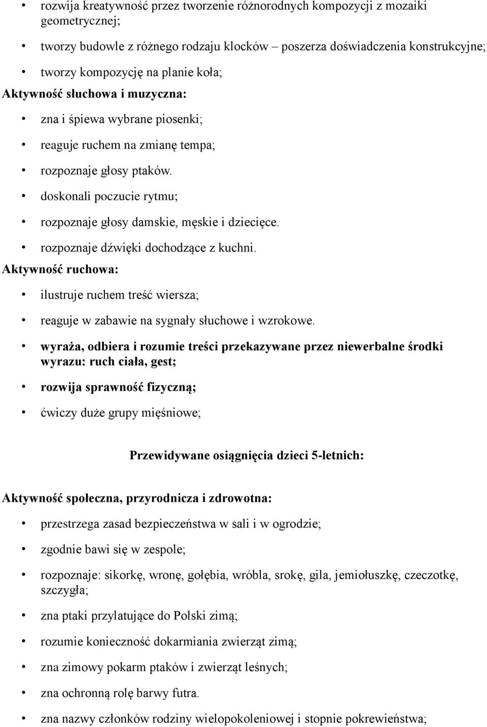 rozpoznaje dźwięki dochodzące z kuchni. Aktywność ruchowa: ilustruje ruchem treść wiersza; reaguje w zabawie na sygnały słuchowe i wzrokowe.