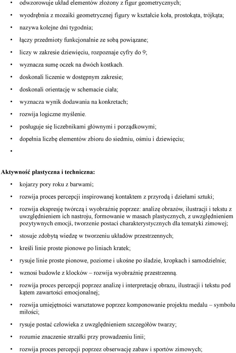 doskonali liczenie w dostępnym zakresie; doskonali orientację w schemacie ciała; wyznacza wynik dodawania na konkretach; rozwija logiczne myślenie.