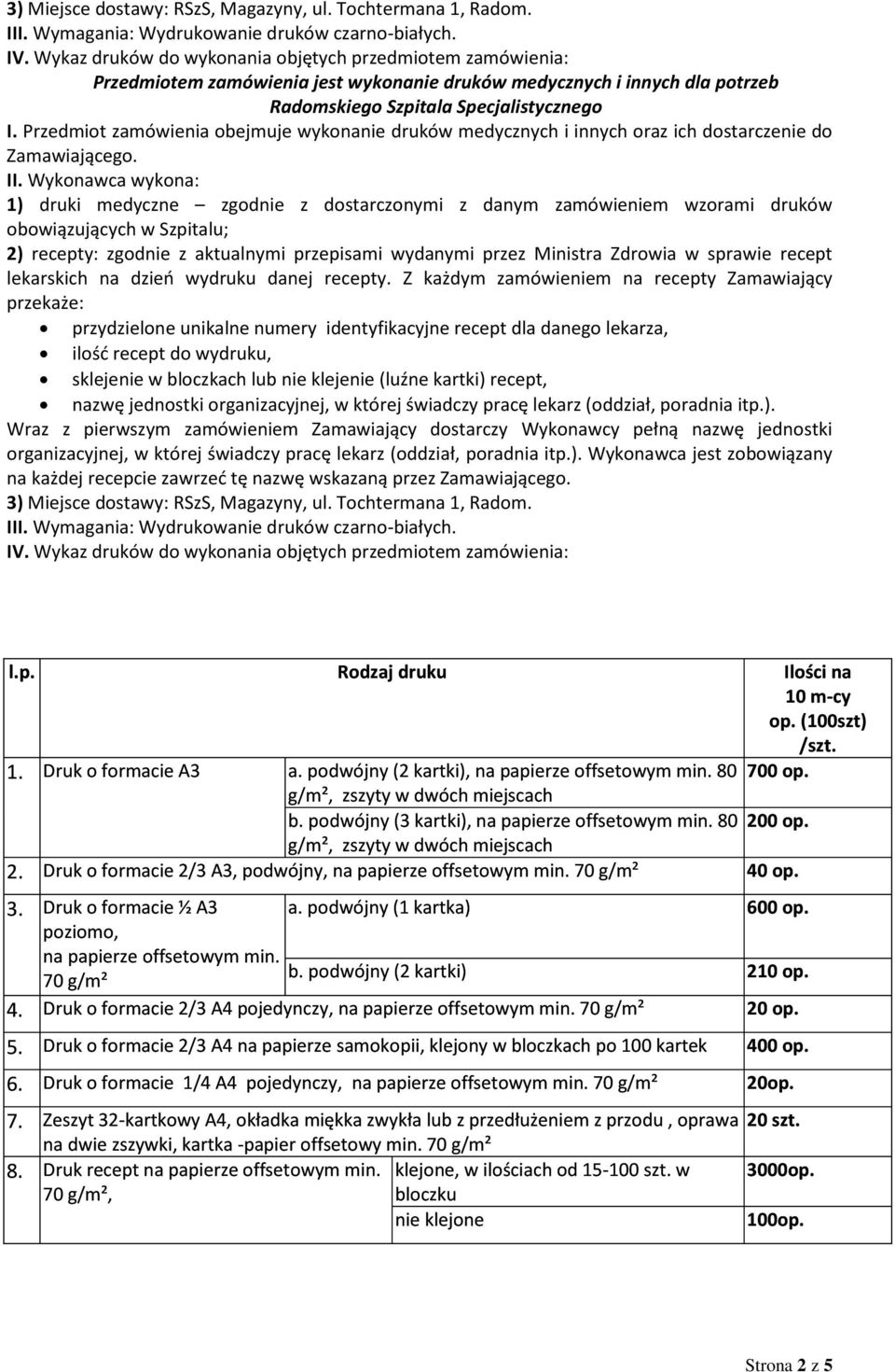 Przedmiot zamówienia obejmuje wykonanie druków medycznych i innych oraz ich dostarczenie do Zamawiającego. II.