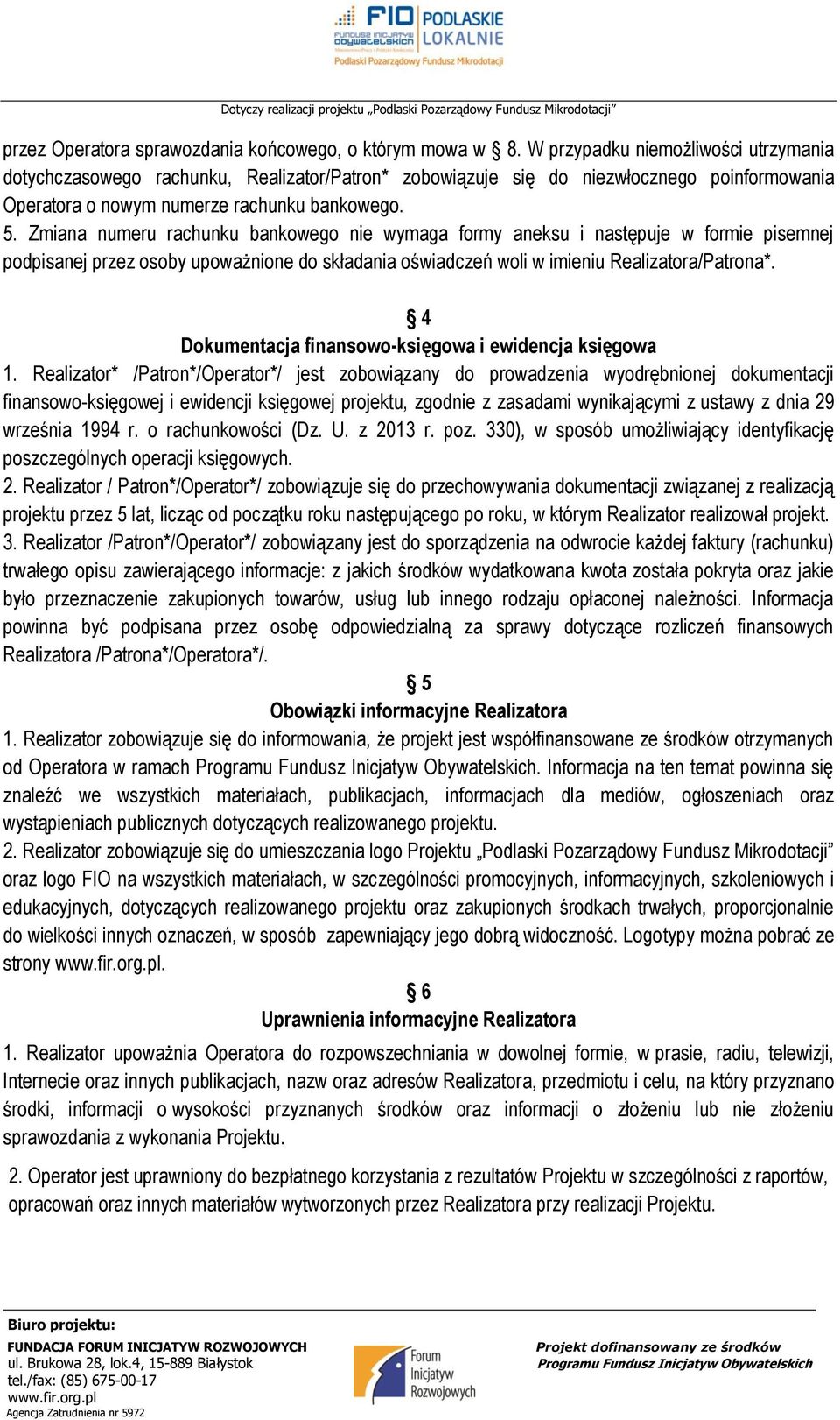 Zmiana numeru rachunku bankowego nie wymaga formy aneksu i następuje w formie pisemnej podpisanej przez osoby upoważnione do składania oświadczeń woli w imieniu Realizatora/Patrona*.