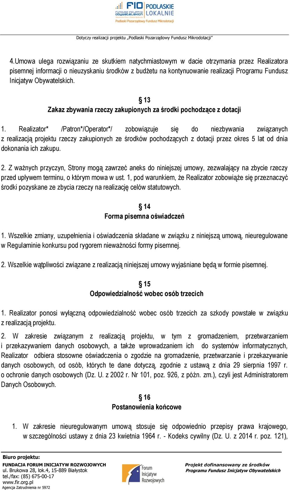 Realizator* /Patron*/Operator*/ zobowiązuje się do niezbywania związanych z realizacją projektu rzeczy zakupionych ze środków pochodzących z dotacji przez okres 5 lat od dnia dokonania ich zakupu. 2.