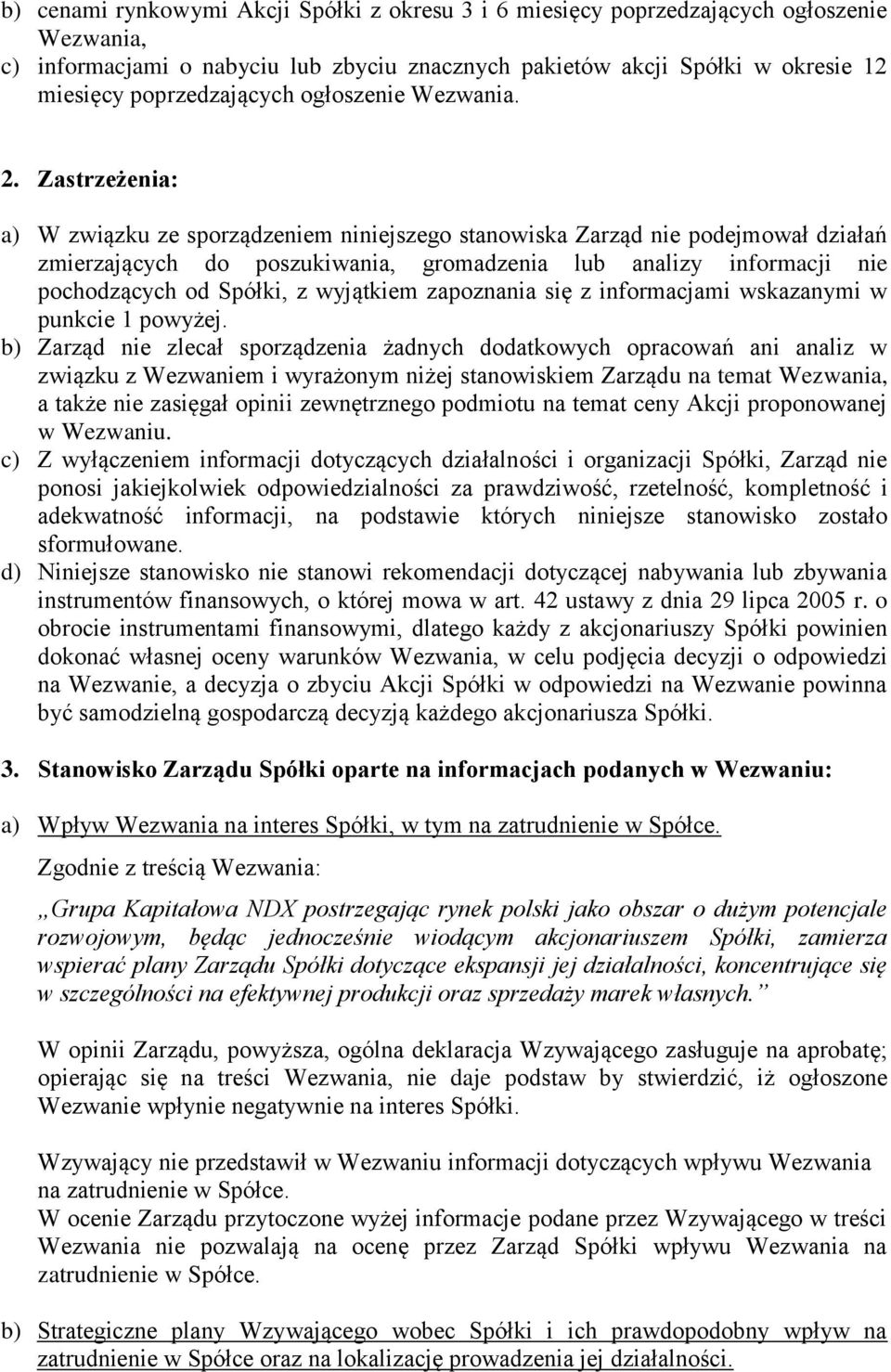 Zastrzeżenia: a) W związku ze sporządzeniem niniejszego stanowiska Zarząd nie podejmował działań zmierzających do poszukiwania, gromadzenia lub analizy informacji nie pochodzących od Spółki, z