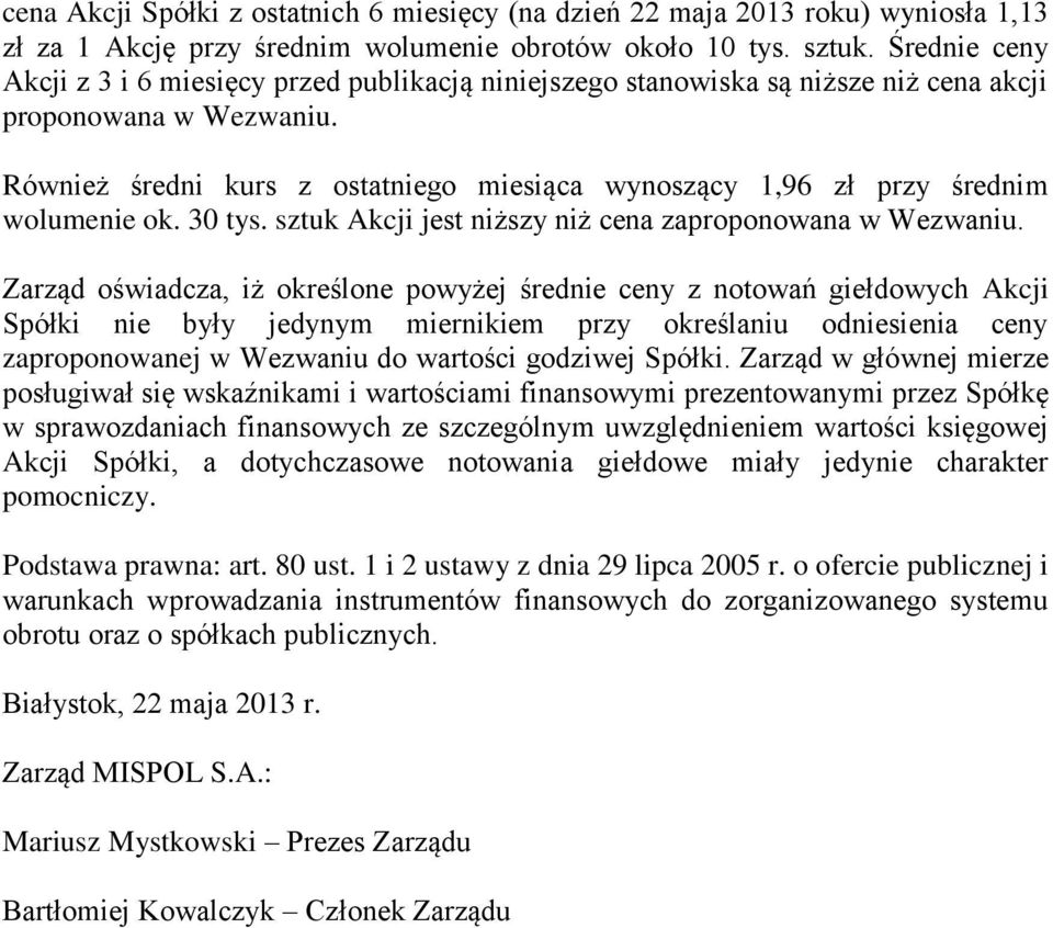 Również średni kurs z ostatniego miesiąca wynoszący 1,96 zł przy średnim wolumenie ok. 30 tys. sztuk Akcji jest niższy niż cena zaproponowana w Wezwaniu.