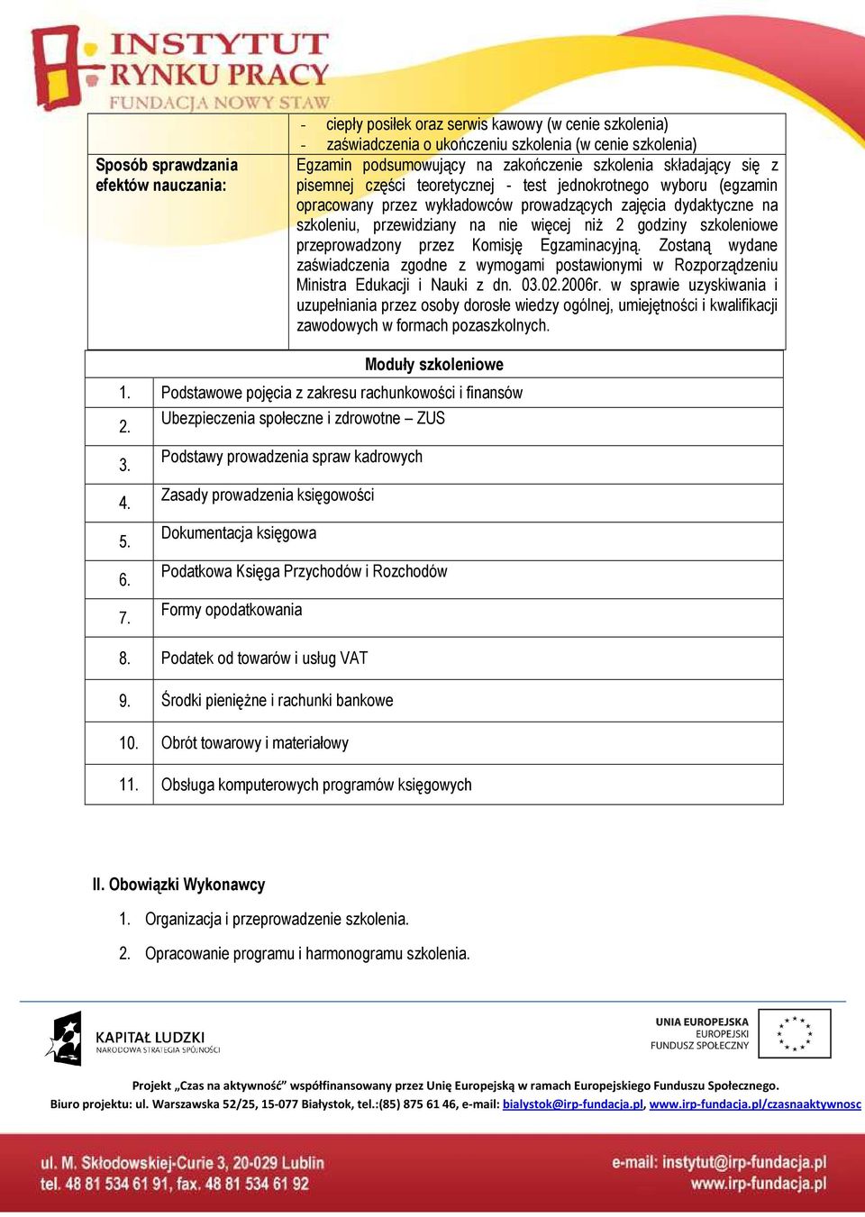 szkoleniowe przeprowadzony przez Komisję Egzaminacyjną. Zostaną wydane zaświadczenia zgodne z wymogami postawionymi w Rozporządzeniu Ministra Edukacji i Nauki z dn. 03.02.2006r.