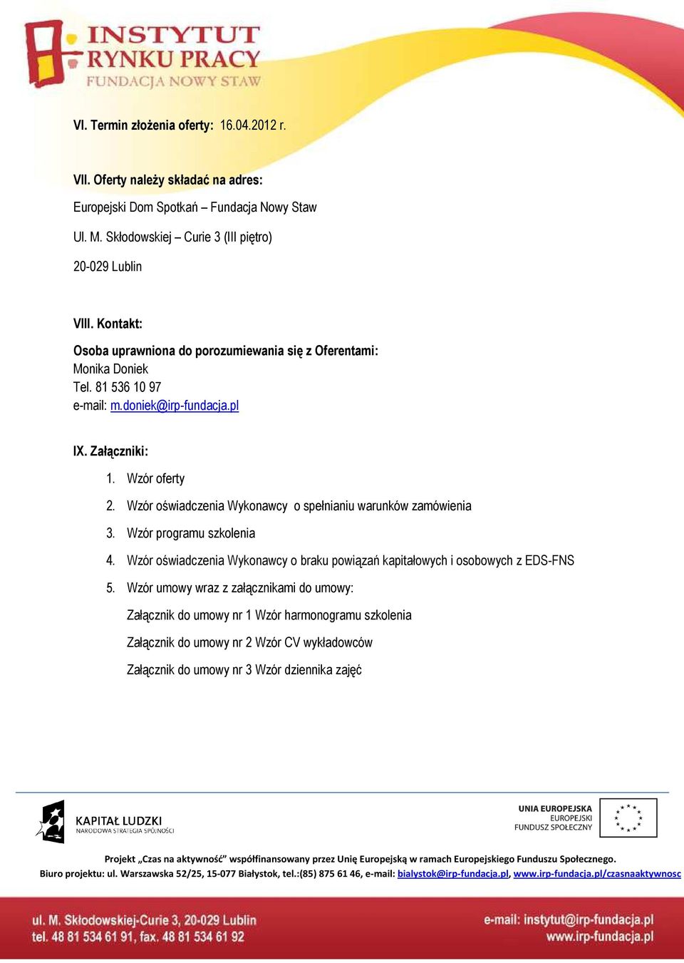 doniek@irp-fundacja.pl IX. Załączniki: 1. Wzór oferty 2. Wzór oświadczenia Wykonawcy o spełnianiu warunków zamówienia 3. Wzór programu szkolenia 4.