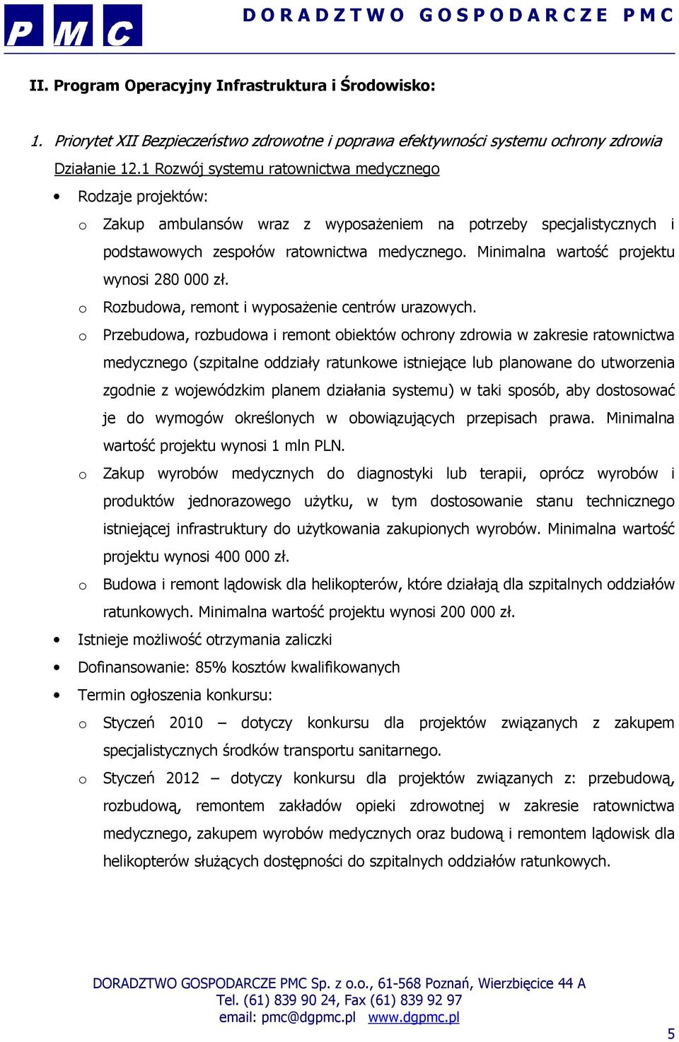 Minimalna wartość projektu wynosi 280 000 zł. o Rozbudowa, remont i wyposaŝenie centrów urazowych.