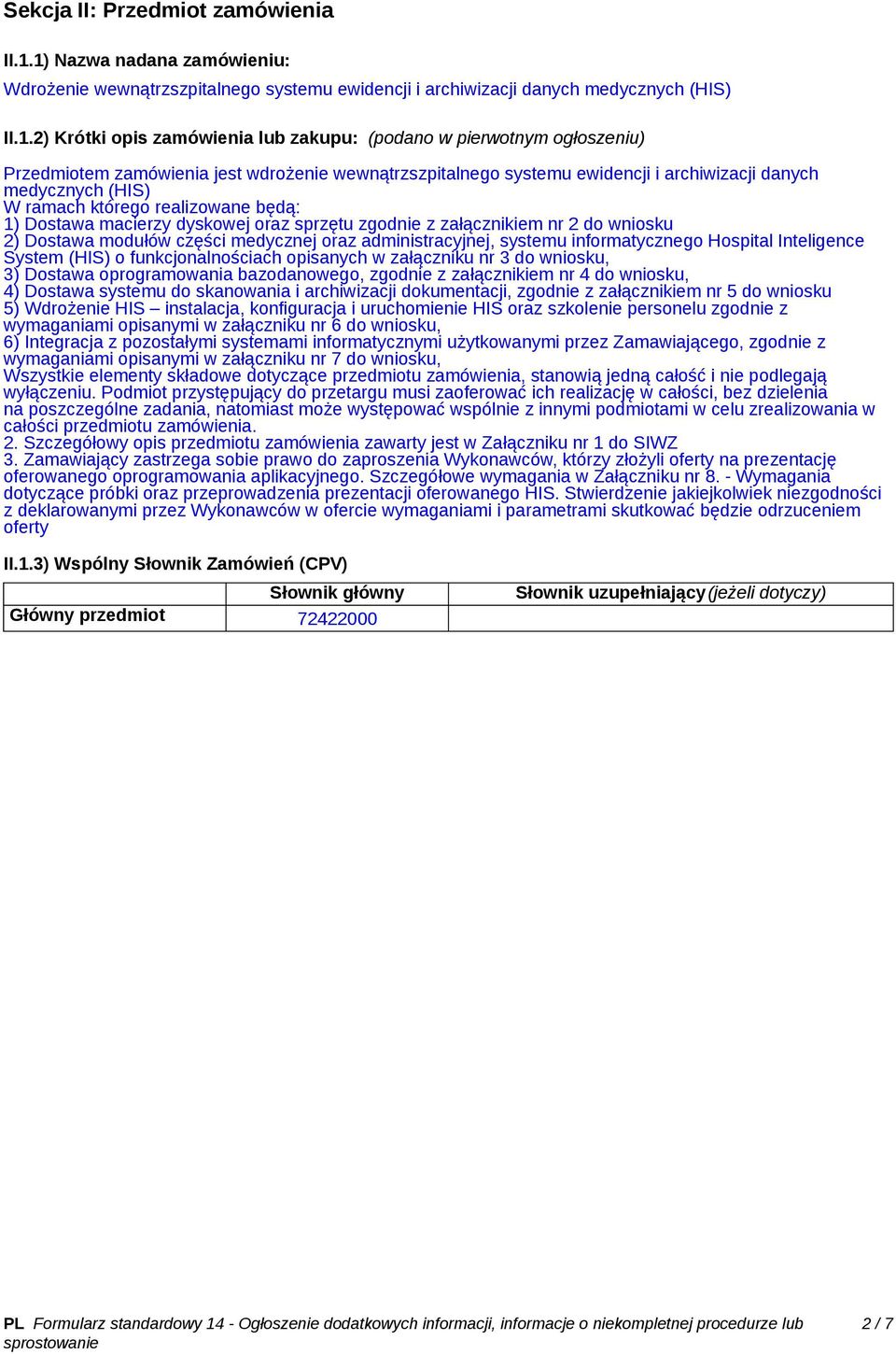Przedmiotem zamówienia jest wdrożenie wewnątrzszpitalnego systemu ewidencji i archiwizacji danych medycznych (HIS) W ramach którego realizowane będą: 1) Dostawa macierzy dyskowej oraz sprzętu zgodnie