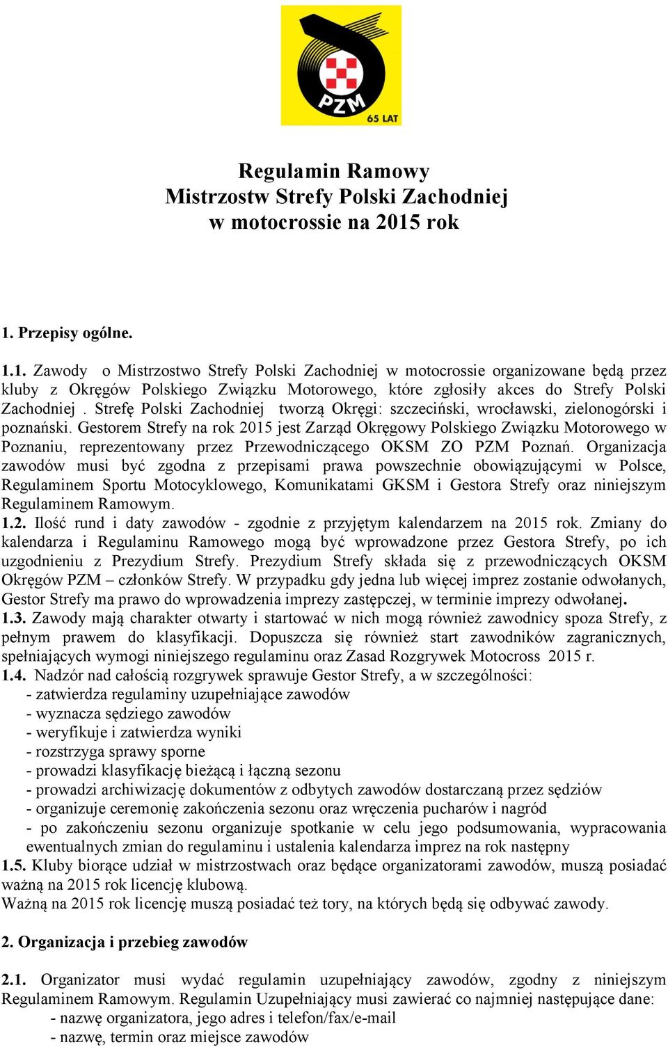 Strefę Polski Zachodniej tworzą Okręgi: szczeciński, wrocławski, zielonogórski i poznański.