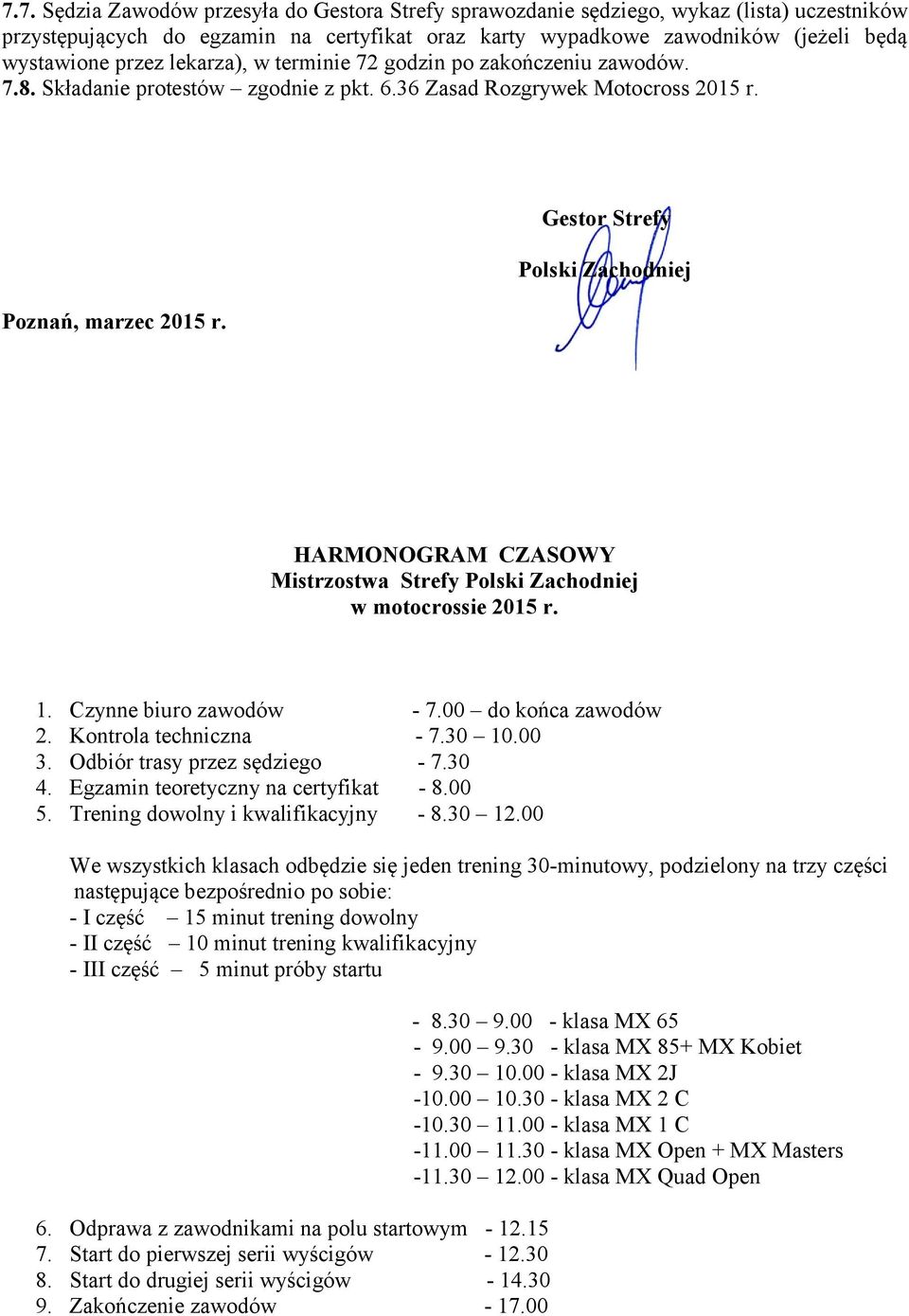 Gestor Strefy Polski Zachodniej HARMONOGRAM CZASOWY Mistrzostwa Strefy Polski Zachodniej w motocrossie 2015 r. 1. Czynne biuro zawodów - 7.00 do końca zawodów 2. Kontrola techniczna - 7.30 10.00 3.