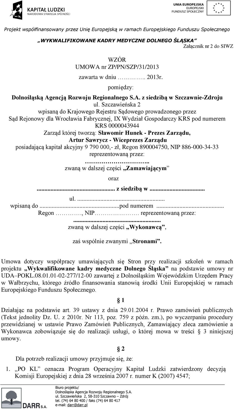 Hunek - Prezes Zarządu, Artur Sawrycz - Wiceprezes Zarządu posiadającą kapitał akcyjny 9 790 000,- zł, Regon 890004750, NIP 886-000-34-33 reprezentowaną przez:.
