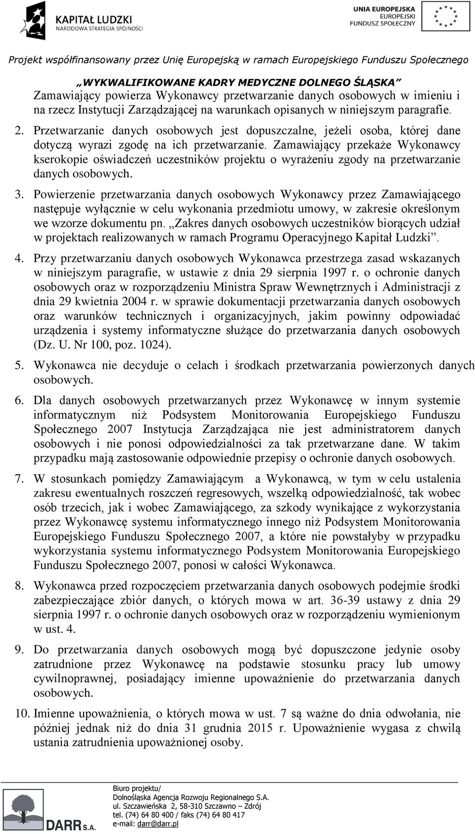 Zamawiający przekaże Wykonawcy kserokopie oświadczeń uczestników projektu o wyrażeniu zgody na przetwarzanie danych osobowych. 3.