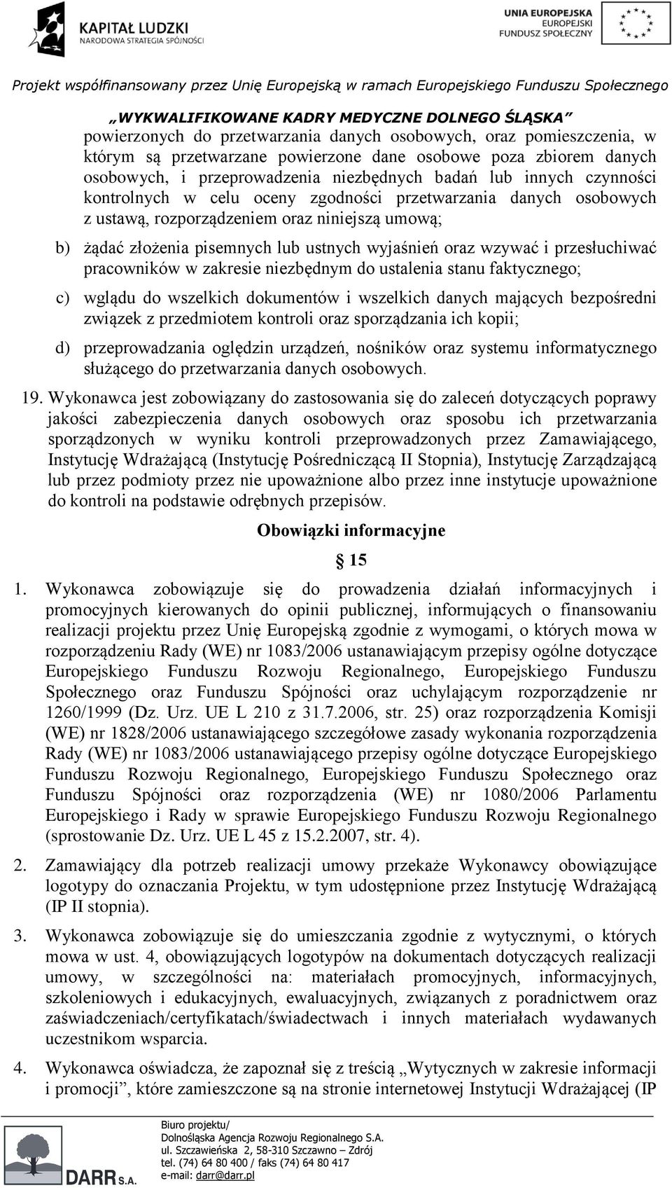 przesłuchiwać pracowników w zakresie niezbędnym do ustalenia stanu faktycznego; c) wglądu do wszelkich dokumentów i wszelkich danych mających bezpośredni związek z przedmiotem kontroli oraz
