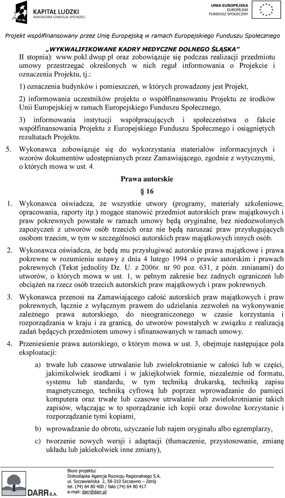Funduszu Społecznego, 3) informowania instytucji współpracujących i społeczeństwa o fakcie współfinansowania Projektu z Europejskiego Funduszu Społecznego i osiągniętych rezultatach Projektu. 5.