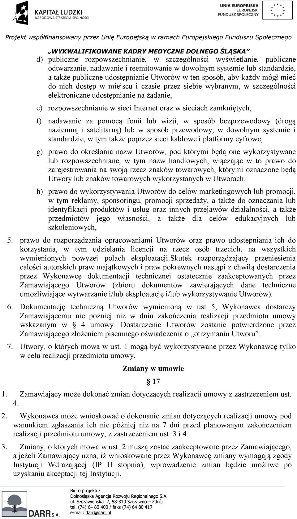 zamkniętych, f) nadawanie za pomocą fonii lub wizji, w sposób bezprzewodowy (drogą naziemną i satelitarną) lub w sposób przewodowy, w dowolnym systemie i standardzie, w tym także poprzez sieci