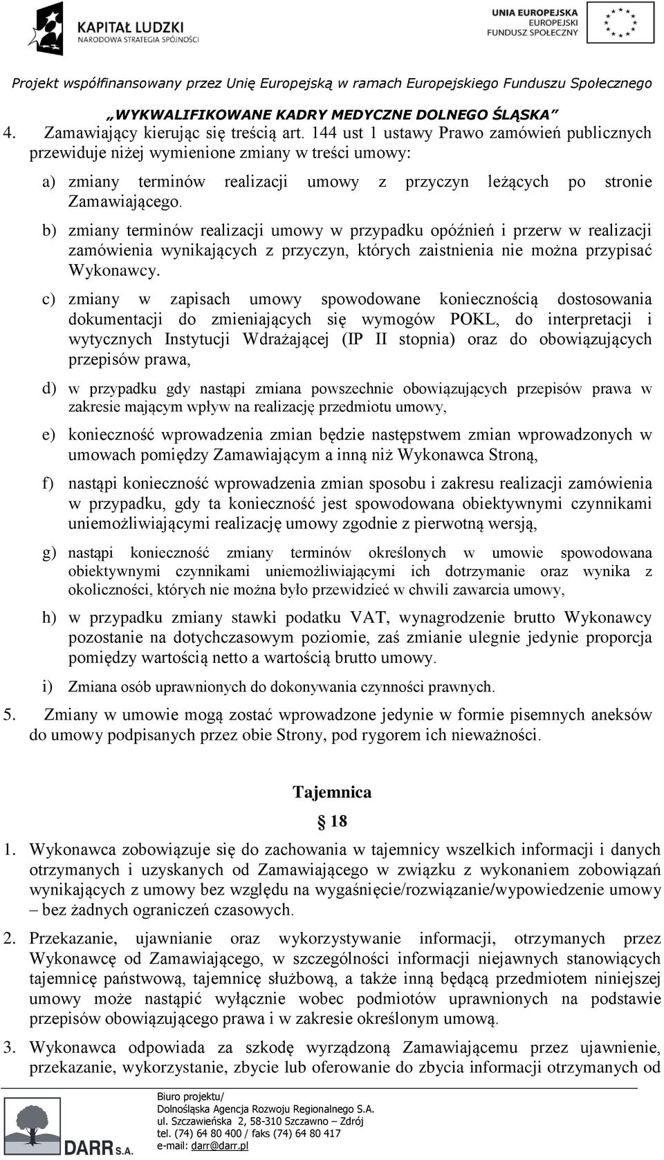 b) zmiany terminów realizacji umowy w przypadku opóźnień i przerw w realizacji zamówienia wynikających z przyczyn, których zaistnienia nie można przypisać Wykonawcy.