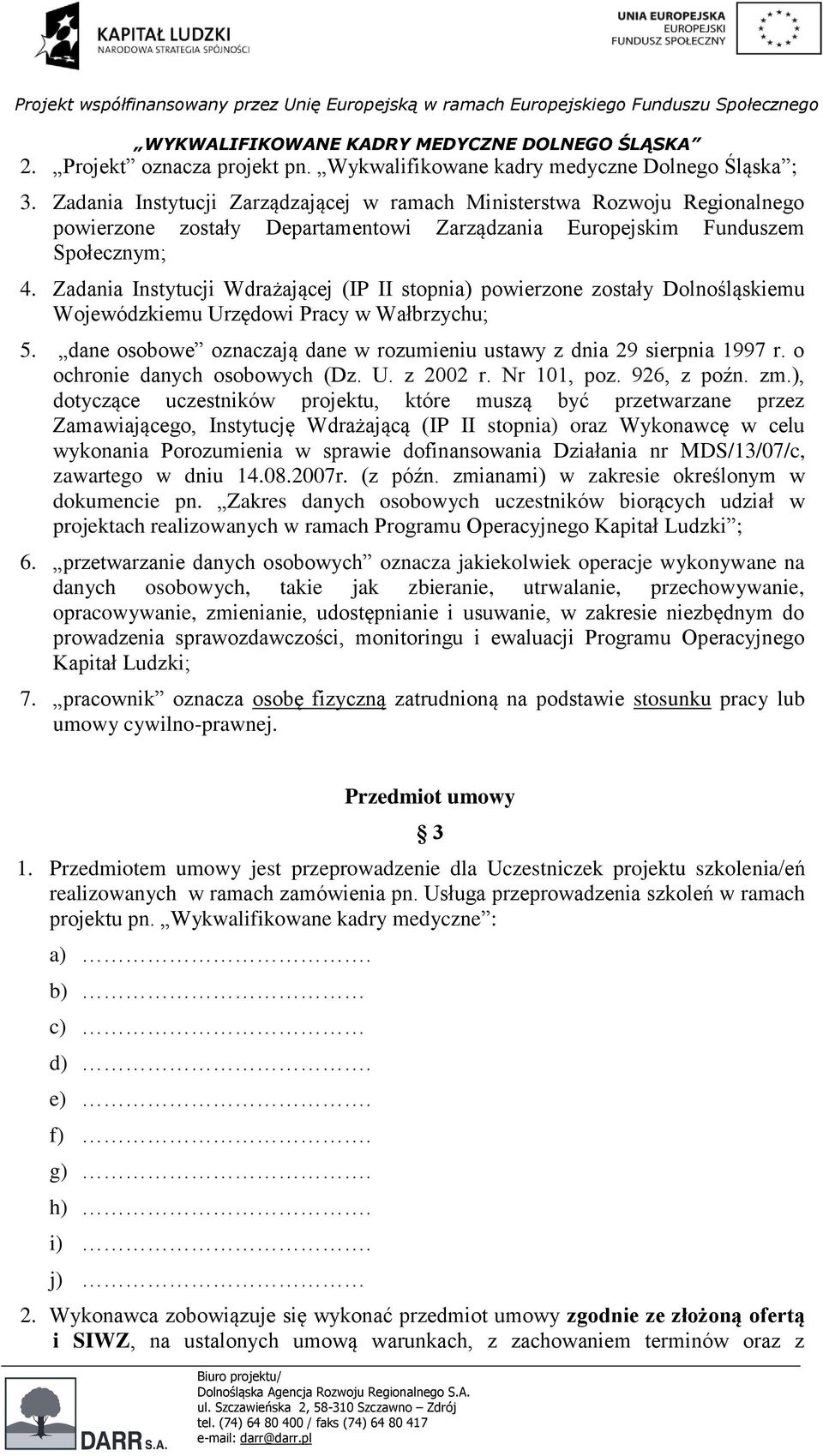 Zadania Instytucji Wdrażającej (IP II stopnia) powierzone zostały Dolnośląskiemu Wojewódzkiemu Urzędowi Pracy w Wałbrzychu; 5.