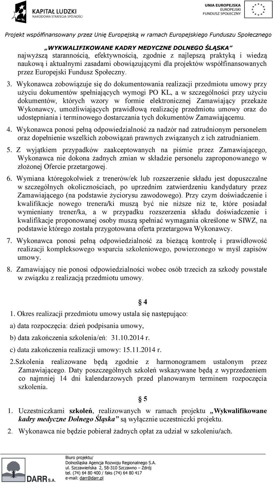 elektronicznej Zamawiający przekaże Wykonawcy, umożliwiających prawidłową realizację przedmiotu umowy oraz do udostępniania i terminowego dostarczania tych dokumentów Zamawiającemu. 4.