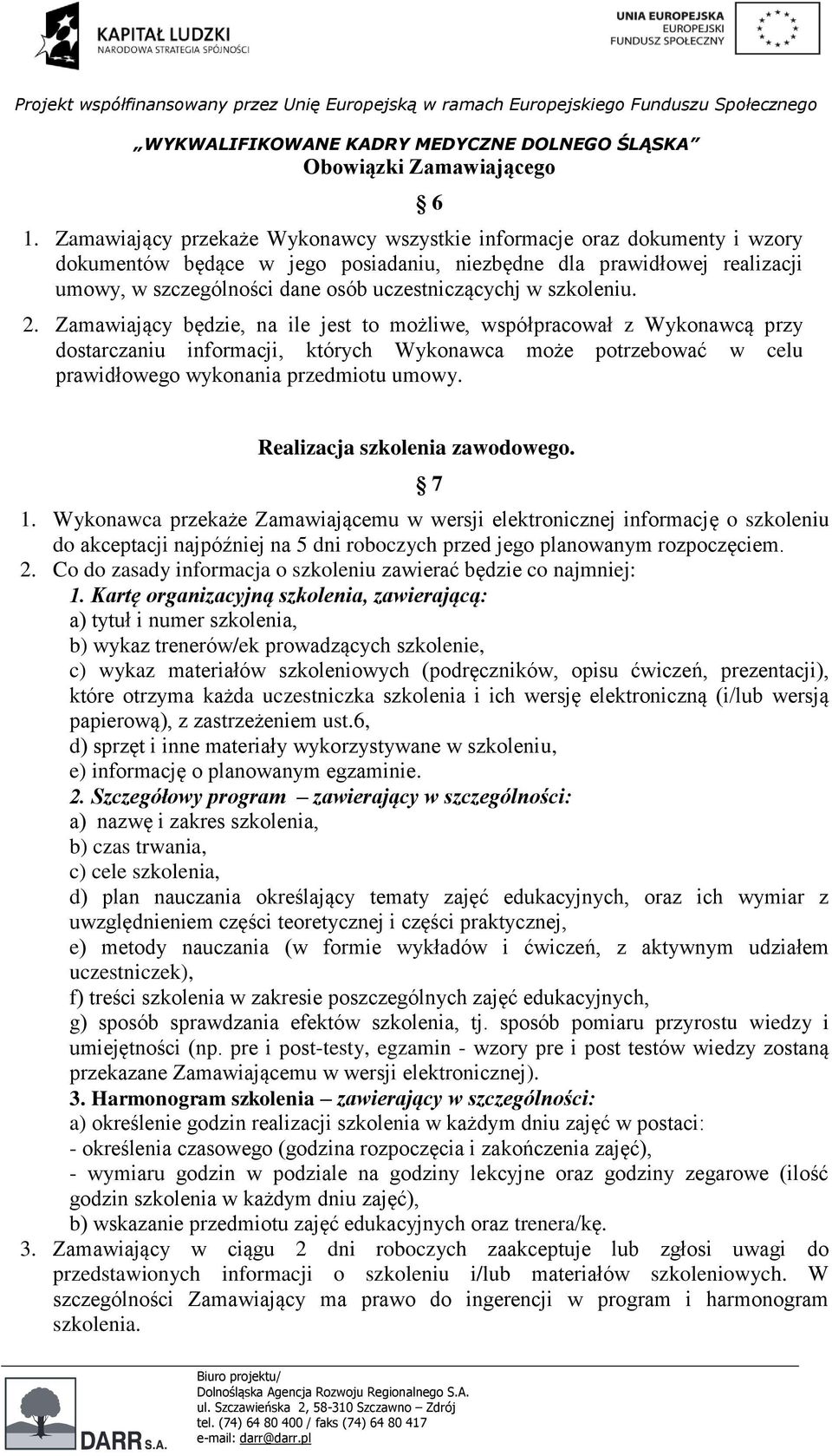 w szkoleniu. 2. Zamawiający będzie, na ile jest to możliwe, współpracował z Wykonawcą przy dostarczaniu informacji, których Wykonawca może potrzebować w celu prawidłowego wykonania przedmiotu umowy.