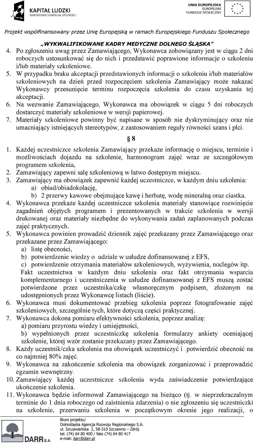 rozpoczęcia szkolenia do czasu uzyskania tej akceptacji. 6. Na wezwanie Zamawiającego, Wykonawca ma obowiązek w ciągu 5 dni roboczych dostarczyć materiały szkoleniowe w wersji papierowej. 7.