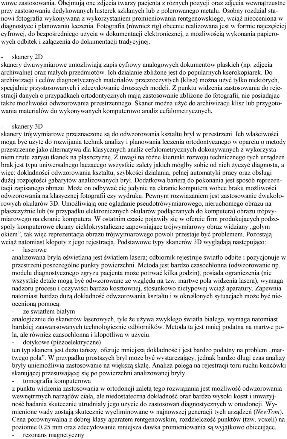 Fotografia (również rtg) obecnie realizowana jest w formie najczęściej cyfrowej, do bezpośredniego użycia w dokumentacji elektronicznej, z możliwością wykonania papierowych odbitek i załączenia do