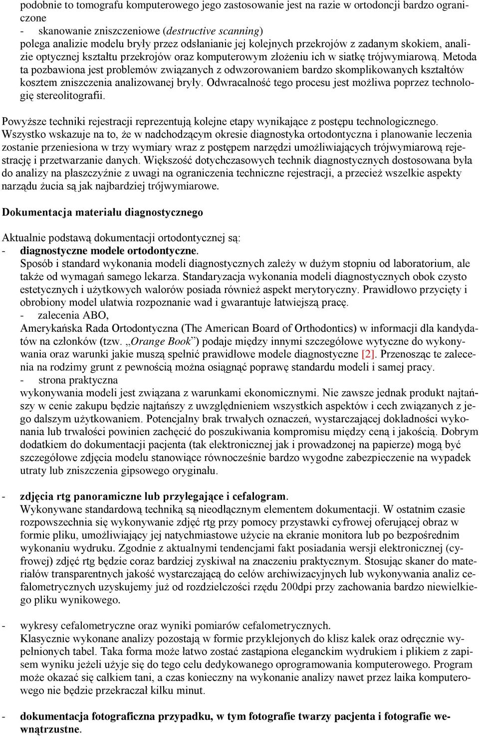 Metoda ta pozbawiona jest problemów związanych z odwzorowaniem bardzo skomplikowanych kształtów kosztem zniszczenia analizowanej bryły.