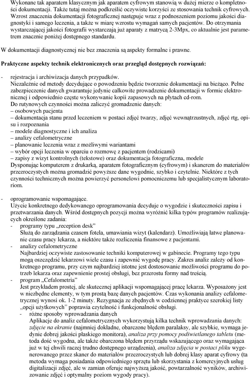Do otrzymania wystarczającej jakości fotografii wystarczają już aparaty z matrycą 2-3Mpx, co aktualnie jest parametrem znacznie poniżej dostępnego standardu.