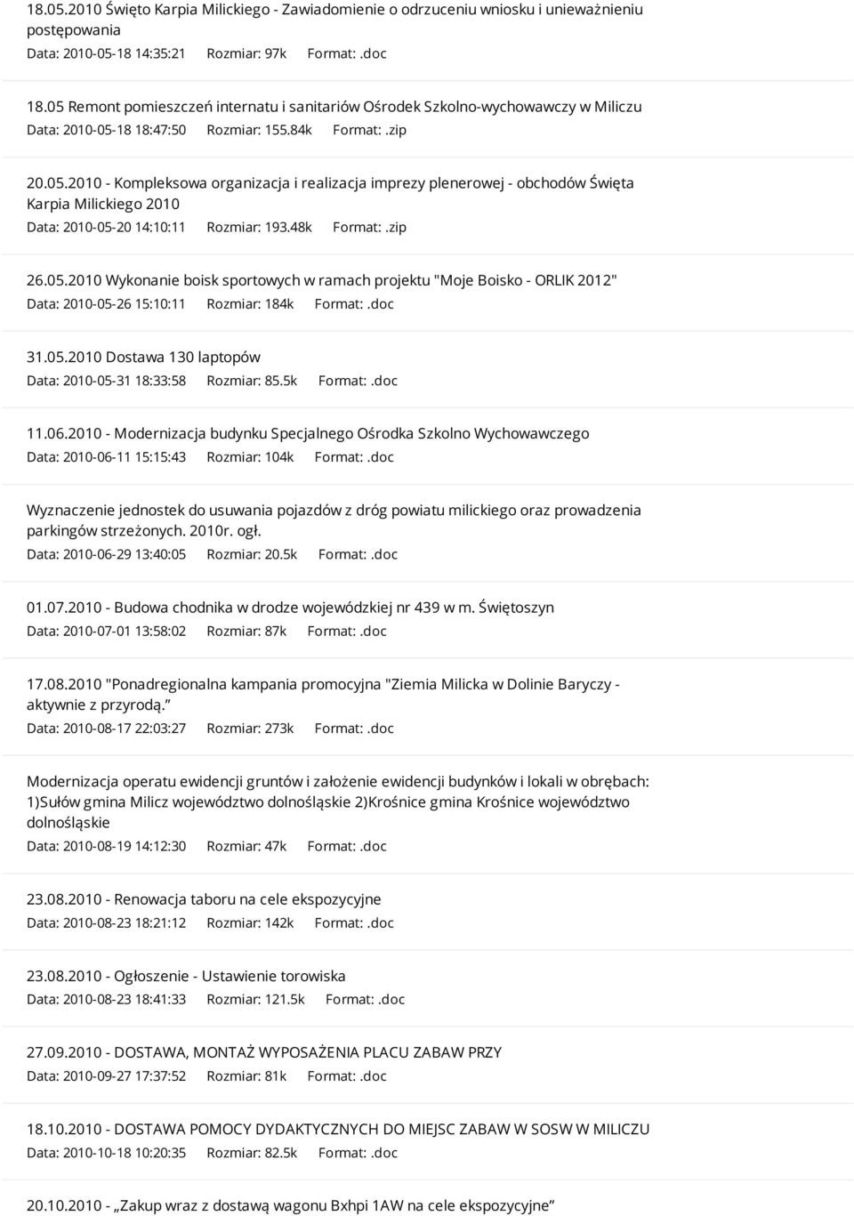 48k Format:.zip 26.05.2010 Wykonanie boisk sportowych w ramach projektu "Moje Boisko - ORLIK 2012" Data: 2010-05-26 15:10:11 Rozmiar: 184k Format:.doc 31.05.2010 Dostawa 130 laptopów Data: 2010-05-31 18:33:58 Rozmiar: 85.