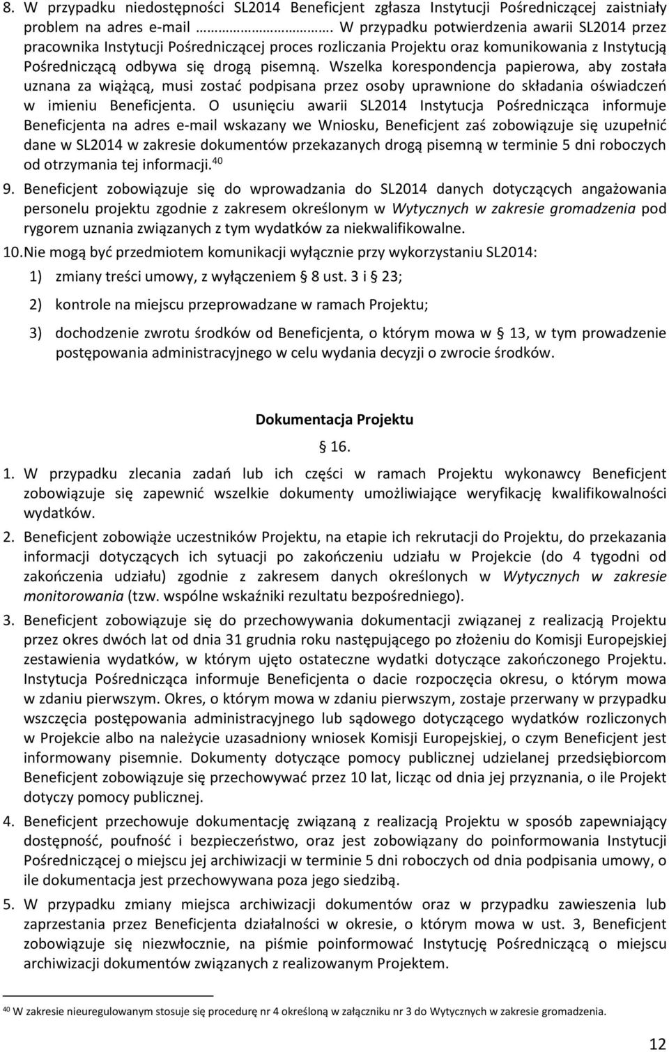 Wszelka korespondencja papierowa, aby została uznana za wiążącą, musi zostać podpisana przez osoby uprawnione do składania oświadczeń w imieniu Beneficjenta.