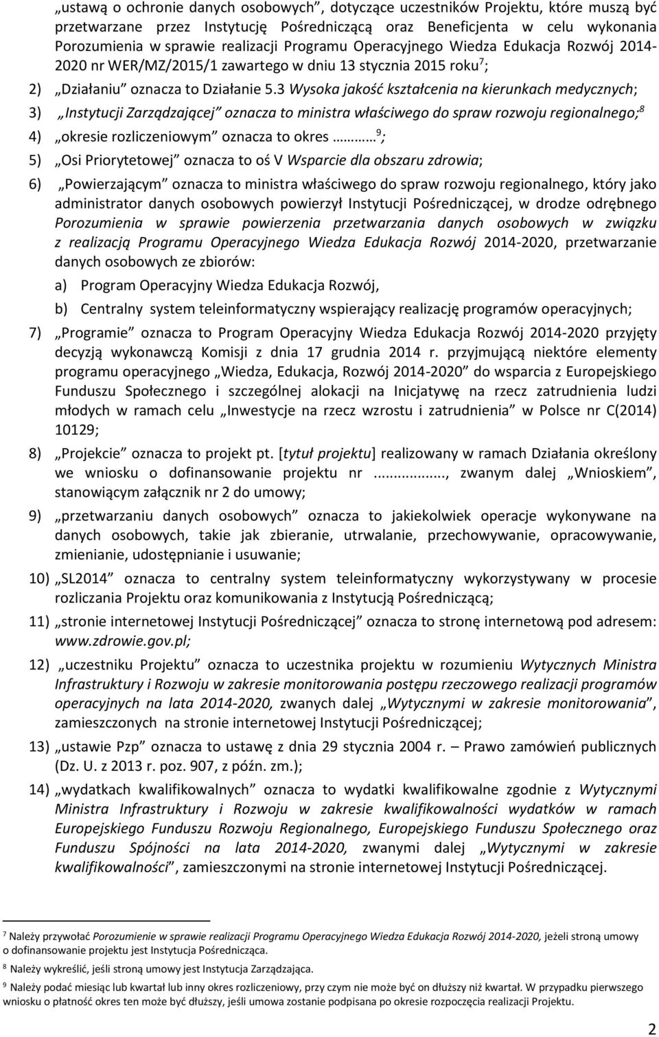 3 Wysoka jakość kształcenia na kierunkach medycznych; 3) Instytucji Zarządzającej oznacza to ministra właściwego do spraw rozwoju regionalnego; 8 4) okresie rozliczeniowym oznacza to okres 9 ; 5) Osi