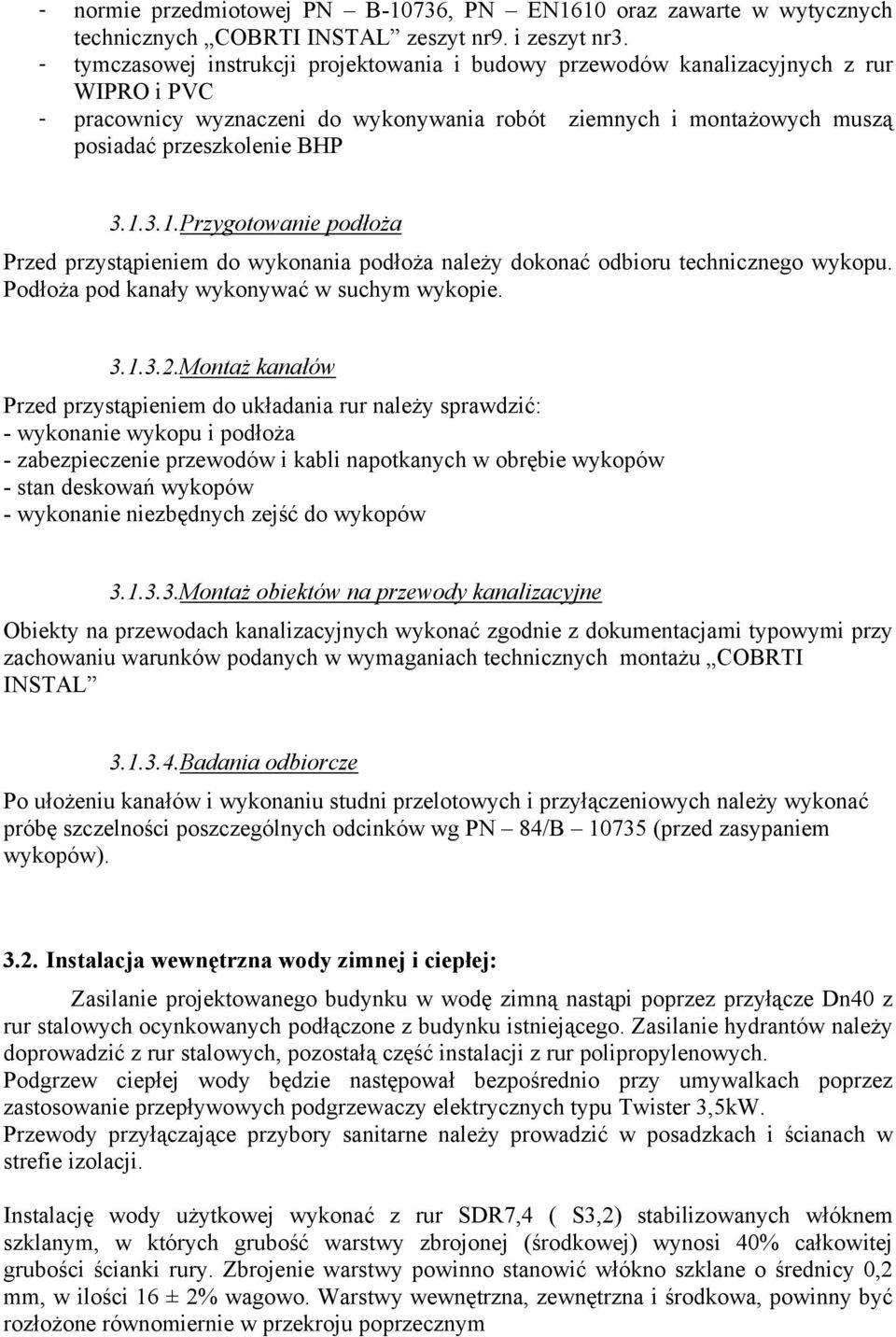 3.1.Przygotowanie podłoża Przed przystąpieniem do wykonania podłoża należy dokonać odbioru technicznego wykopu. Podłoża pod kanały wykonywać w suchym wykopie. 3.1.3.2.