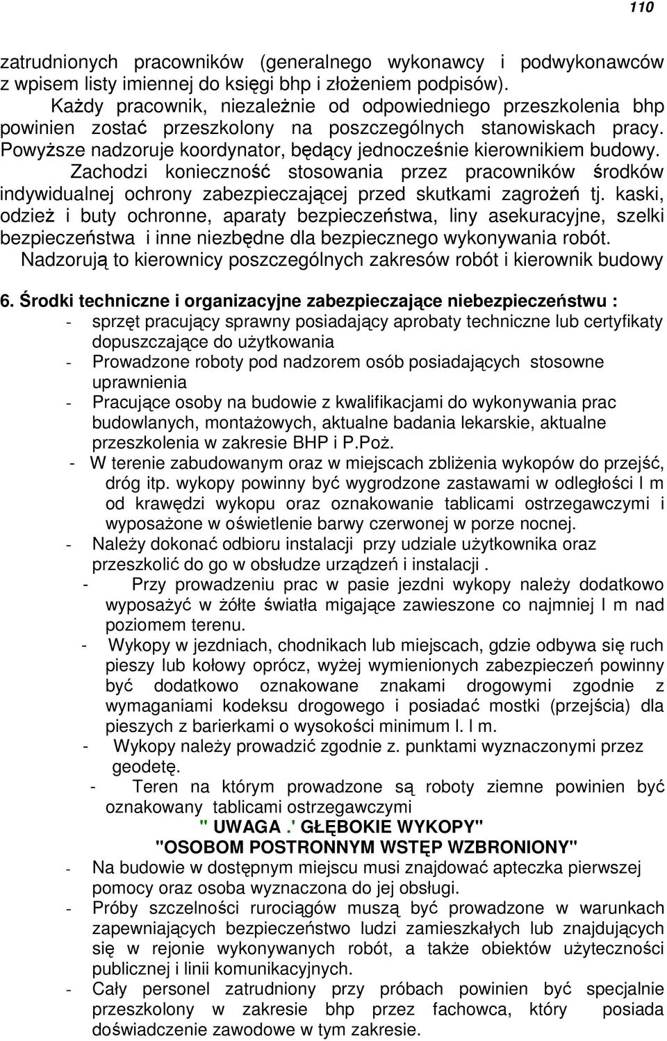 Powyższe nadzoruje koordynator, będący jednocześnie kierownikiem budowy. Zachodzi konieczność stosowania przez pracowników środków indywidualnej ochrony zabezpieczającej przed skutkami zagrożeń tj.