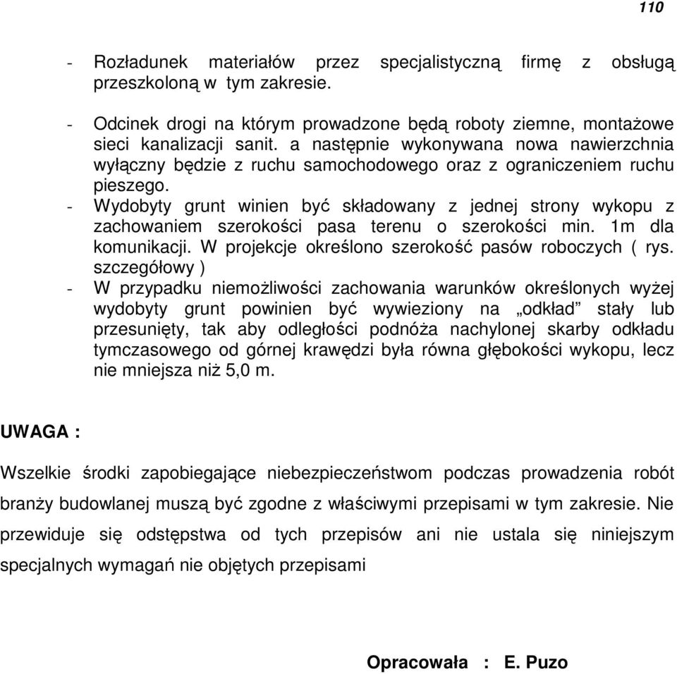 - Wydobyty grunt winien być składowany z jednej strony wykopu z zachowaniem szerokości pasa terenu o szerokości min. 1m dla komunikacji. W projekcje określono szerokość pasów roboczych ( rys.