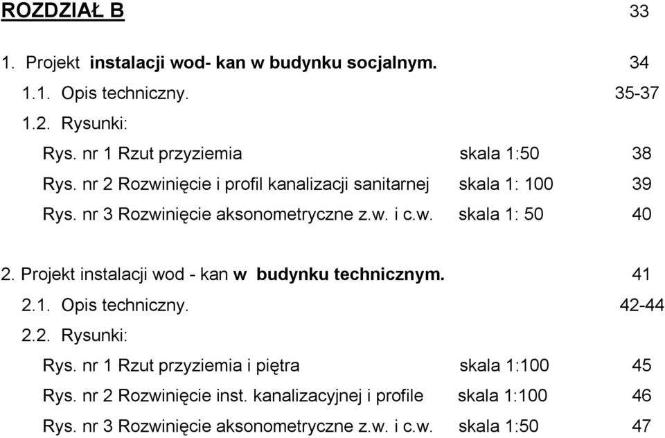 nr 3 Rozwinięcie aksonometryczne z.w. i c.w. skala 1: 50 40 2. Projekt instalacji wod - kan w budynku technicznym. 41 2.1. Opis techniczny.