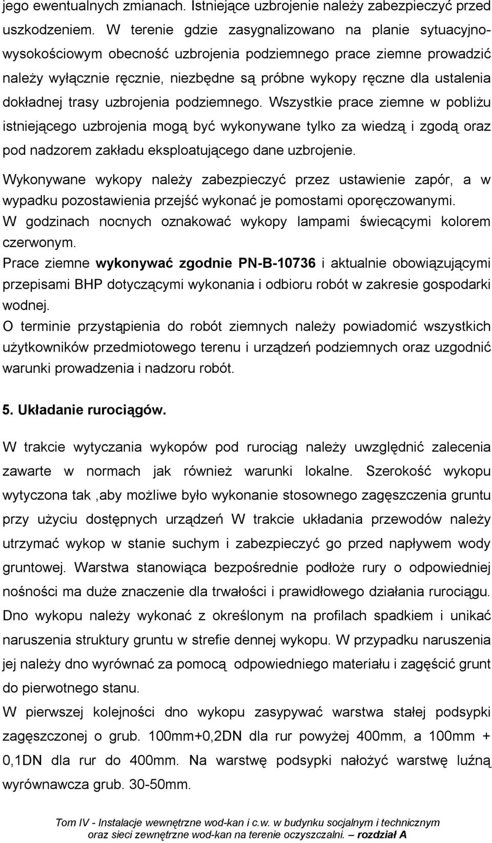 dokładnej trasy uzbrojenia podziemnego. Wszystkie prace ziemne w pobliŝu istniejącego uzbrojenia mogą być wykonywane tylko za wiedzą i zgodą oraz pod nadzorem zakładu eksploatującego dane uzbrojenie.