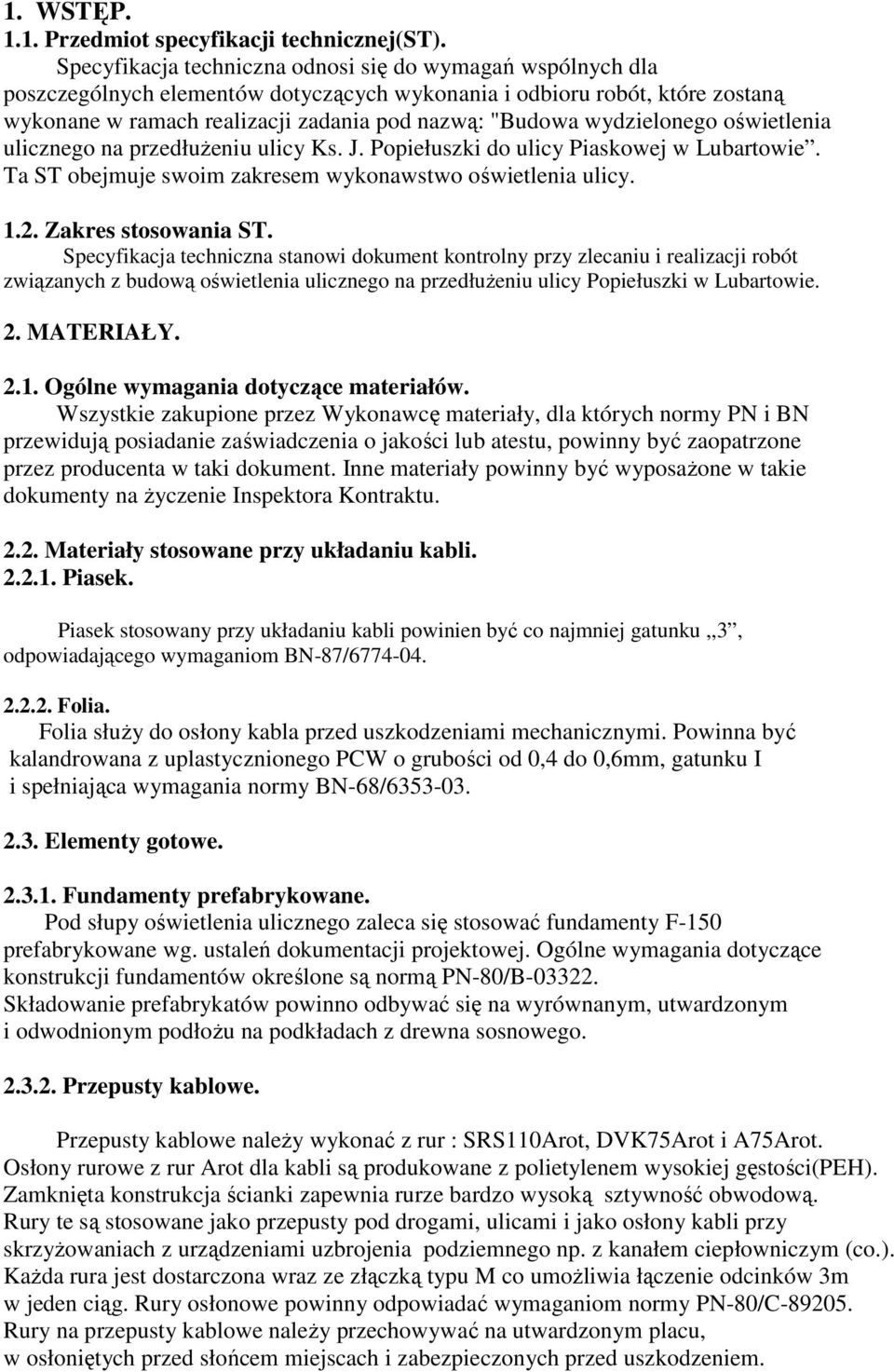 wydzielonego oświetlenia ulicznego na przedłuŝeniu ulicy Ks. J. Popiełuszki do ulicy Piaskowej w Lubartowie. Ta ST obejmuje swoim zakresem wykonawstwo oświetlenia ulicy. 1.2. Zakres stosowania ST.