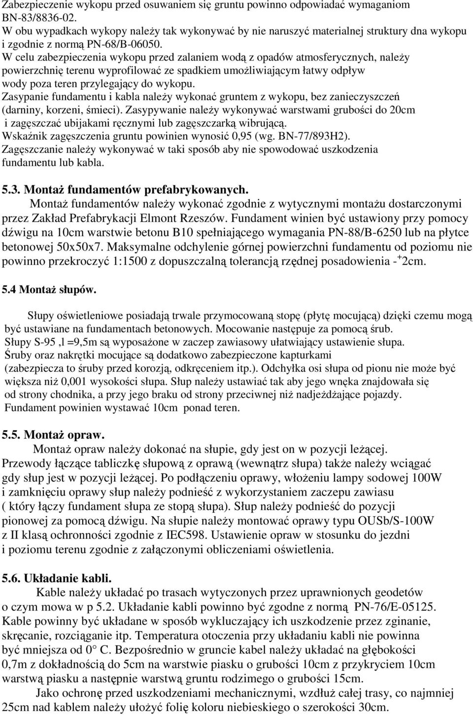 W celu zabezpieczenia wykopu przed zalaniem wodą z opadów atmosferycznych, naleŝy powierzchnię terenu wyprofilować ze spadkiem umoŝliwiającym łatwy odpływ wody poza teren przylegający do wykopu.