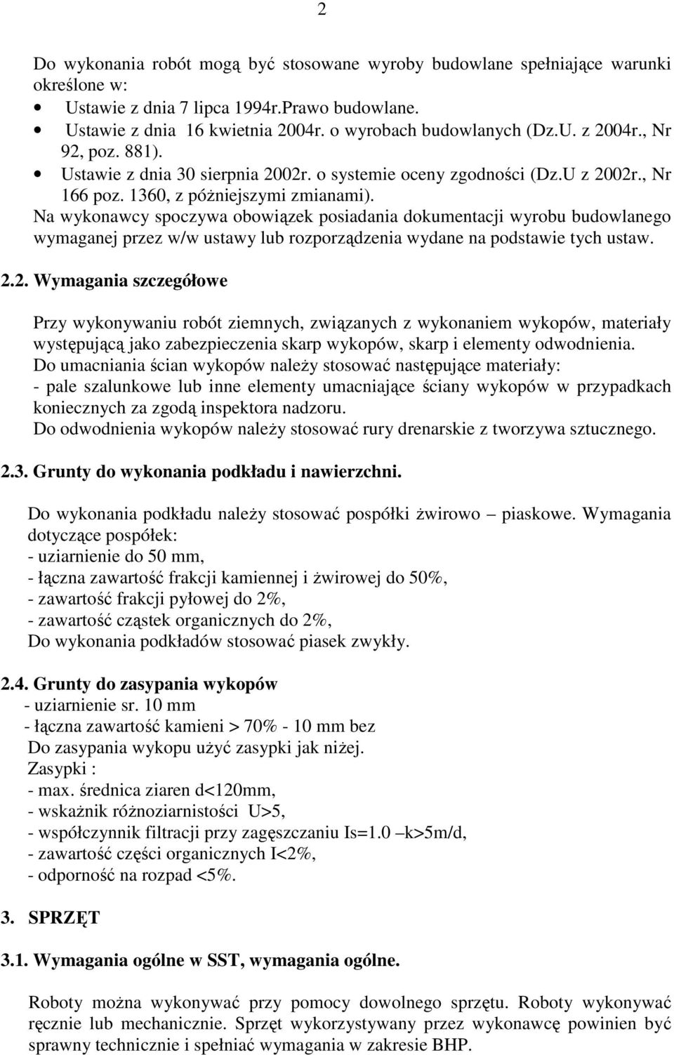 Na wykonawcy spoczywa obowiązek posiadania dokumentacji wyrobu budowlanego wymaganej przez w/w ustawy lub rozporządzenia wydane na podstawie tych ustaw. 2.