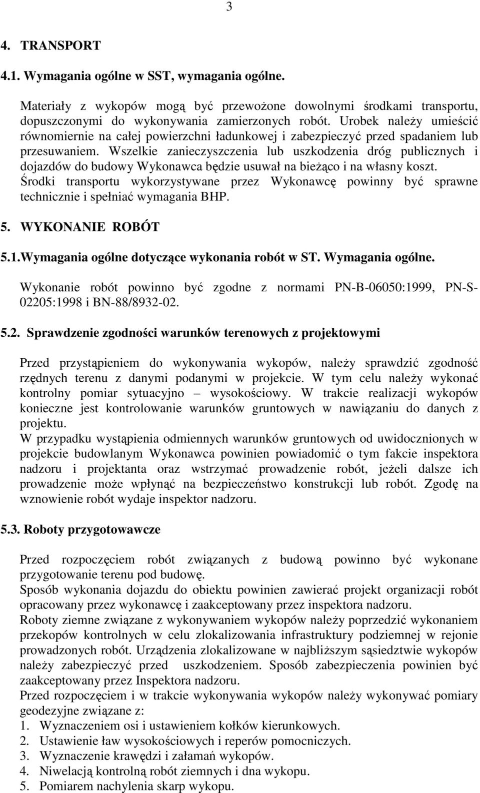 Wszelkie zanieczyszczenia lub uszkodzenia dróg publicznych i dojazdów do budowy Wykonawca będzie usuwał na bieżąco i na własny koszt.