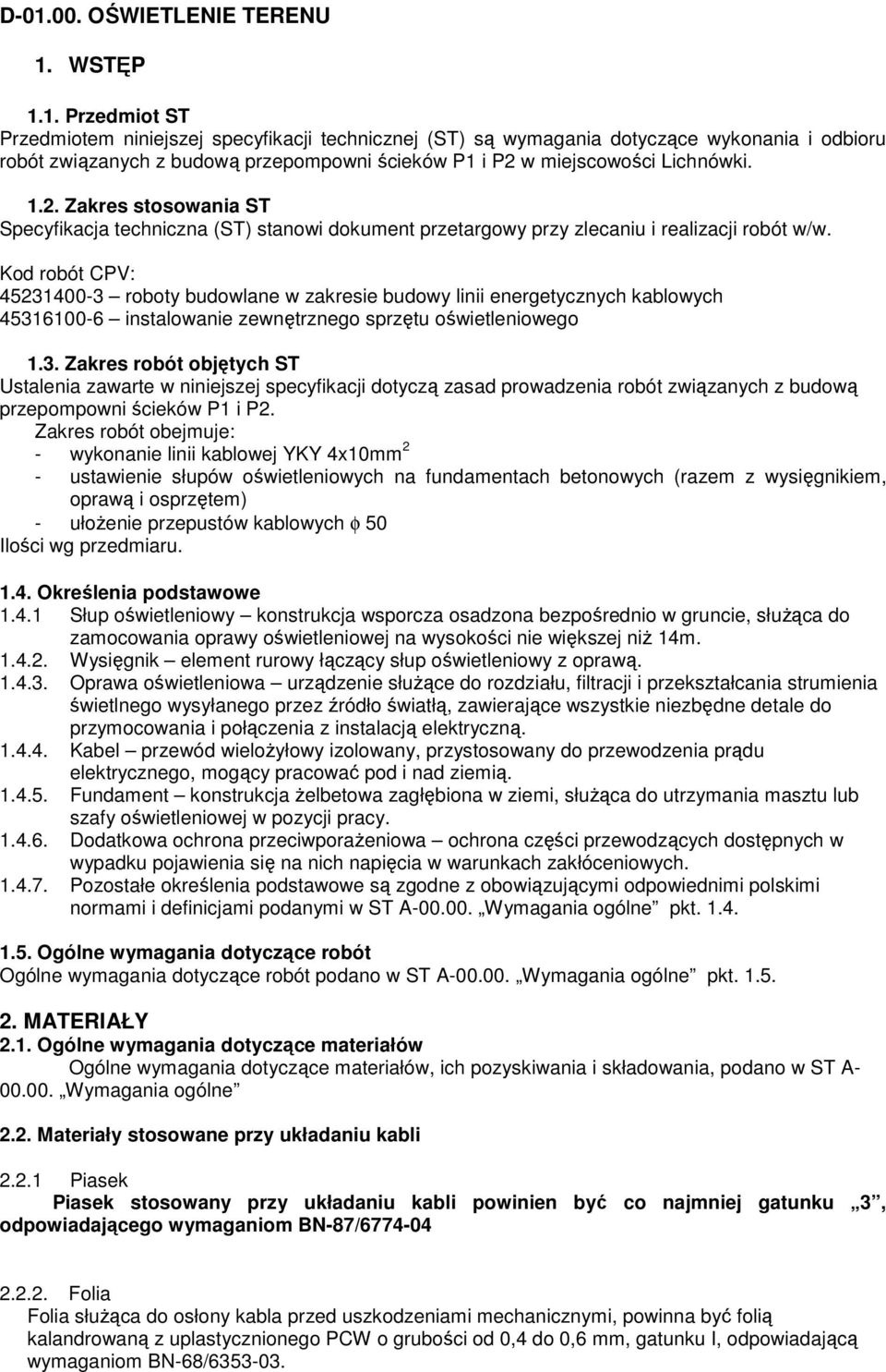 Kod robót CPV: 45231400-3 roboty budowlane w zakresie budowy linii energetycznych kablowych 45316100-6 instalowanie zewnętrznego sprzętu oświetleniowego 1.3. Zakres robót objętych ST Ustalenia zawarte w niniejszej specyfikacji dotyczą zasad prowadzenia robót związanych z budową przepompowni ścieków P1 i P2.