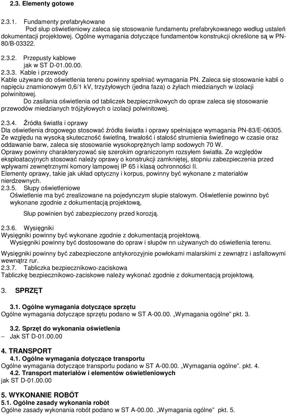 Zaleca się stosowanie kabli o napięciu znamionowym 0,6/1 kv, trzyŝyłowych (jedna faza) o Ŝyłach miedzianych w izolacji polwinitowej.