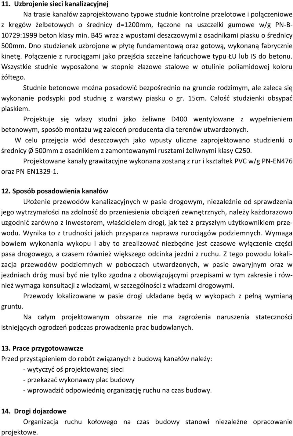 Połączenie z rurociągami jako przejścia szczelne łańcuchowe typu ŁU lub IS do betonu. Wszystkie studnie wyposażone w stopnie złazowe stalowe w otulinie poliamidowej koloru żółtego.